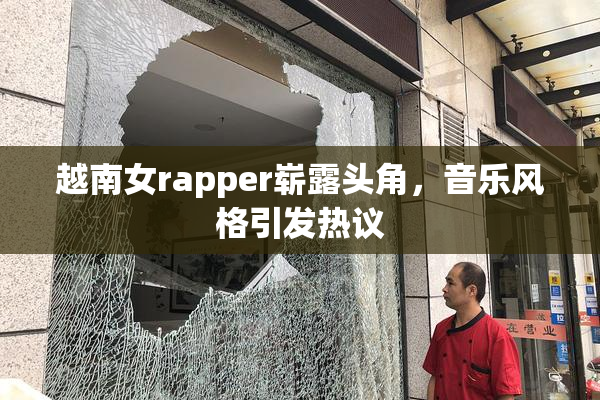 越南女rapper崭露头角，音乐风格引发热议