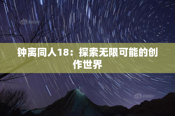 钟离同人18：探索无限可能的创作世界