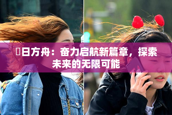 眀日方舟：奋力启航新篇章，探索未来的无限可能