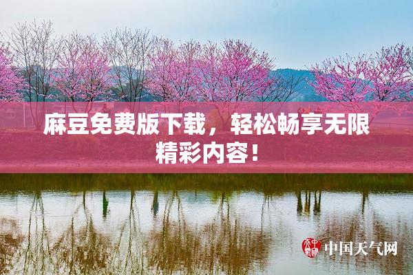 麻豆免费版下载，轻松畅享无限精彩内容！