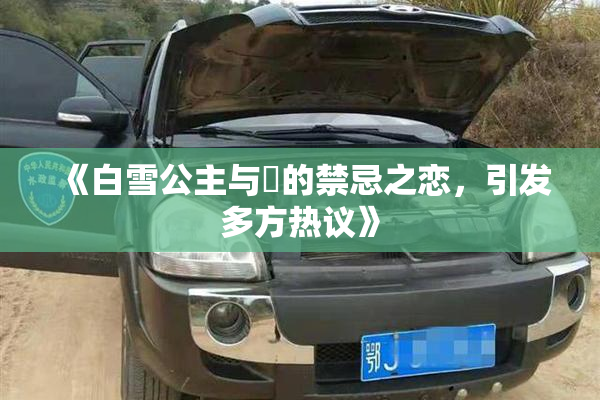 《白雪公主与婬的禁忌之恋，引发多方热议》