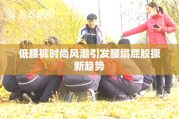低腰裤时尚风潮引发腰塌屁股撅新趋势