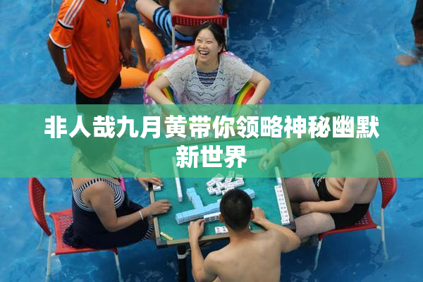 非人哉九月黄带你领略神秘幽默新世界