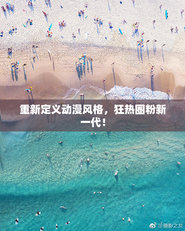 重新定义动漫风格，狂热圈粉新一代！