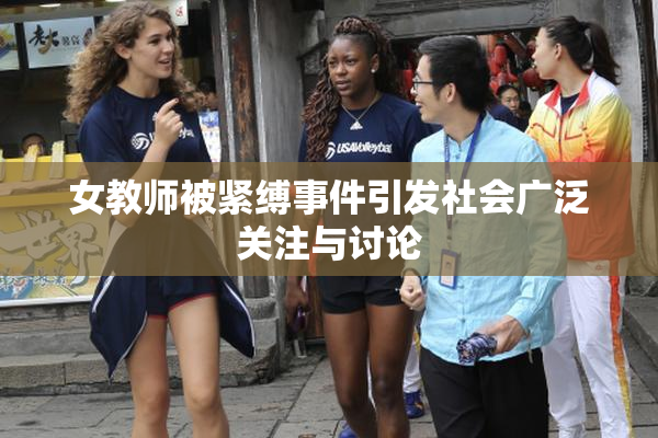女教师被紧缚事件引发社会广泛关注与讨论