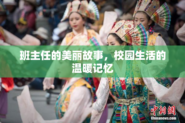 班主任的美丽故事，校园生活的温暖记忆