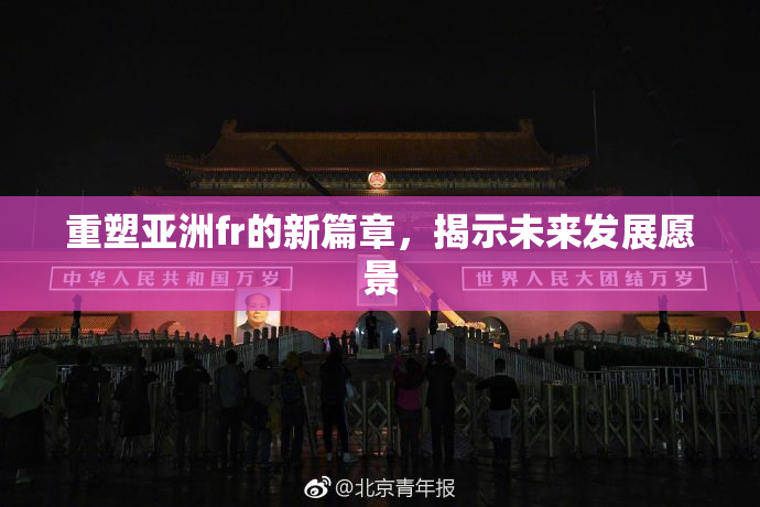 重塑亚洲fr的新篇章，揭示未来发展愿景