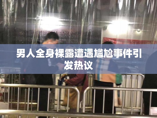 男人全身裸露遭遇尴尬事件引发热议