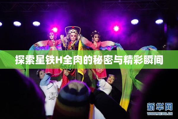 探索星铁H全肉的秘密与精彩瞬间