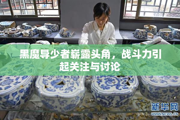 黑魔导少者崭露头角，战斗力引起关注与讨论