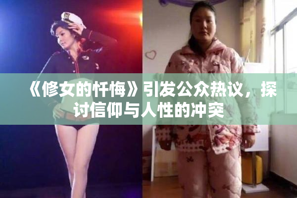《修女的忏悔》引发公众热议，探讨信仰与人性的冲突
