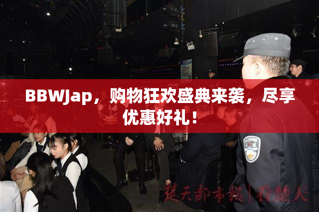 BBWJap，购物狂欢盛典来袭，尽享优惠好礼！