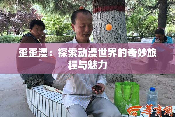 歪歪漫：探索动漫世界的奇妙旅程与魅力
