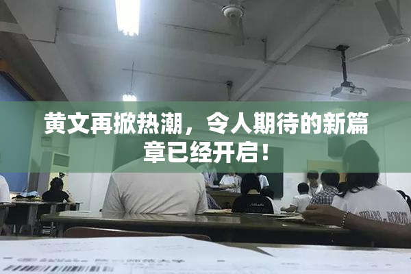 黄文再掀热潮，令人期待的新篇章已经开启！