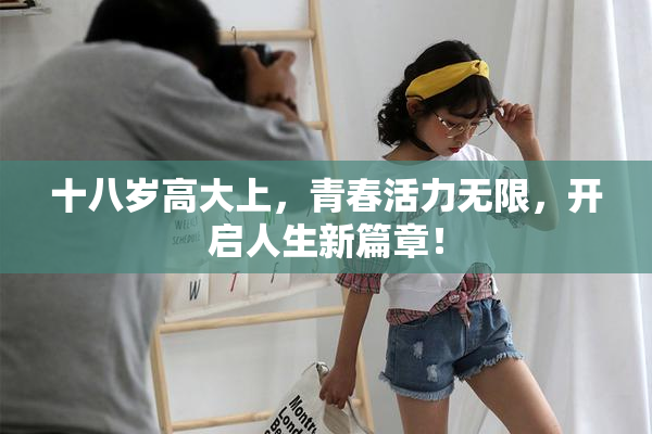 十八岁高大上，青春活力无限，开启人生新篇章！
