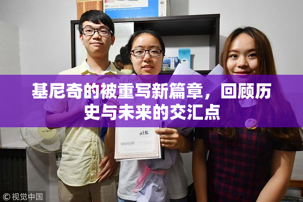 基尼奇的被重写新篇章，回顾历史与未来的交汇点