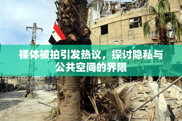 裸体被拍引发热议，探讨隐私与公共空间的界限