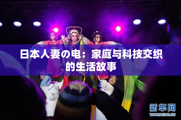 日本人妻の电：家庭与科技交织的生活故事