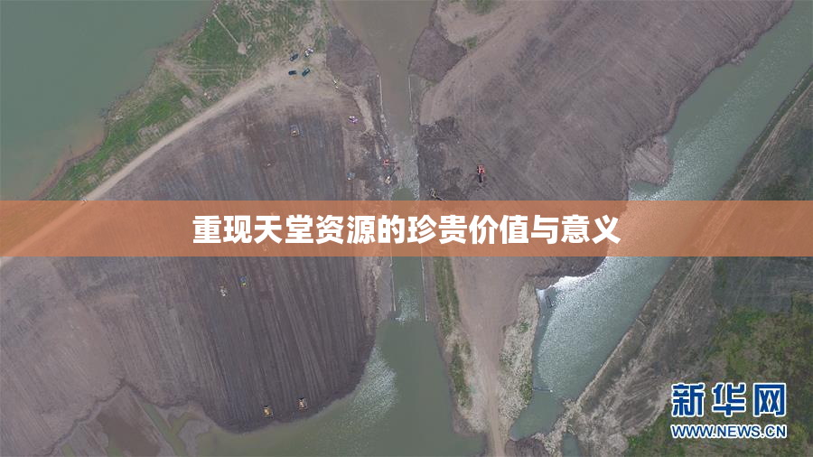 重现天堂资源的珍贵价值与意义