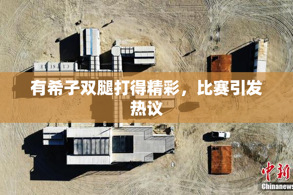 有希子双腿打得精彩，比赛引发热议