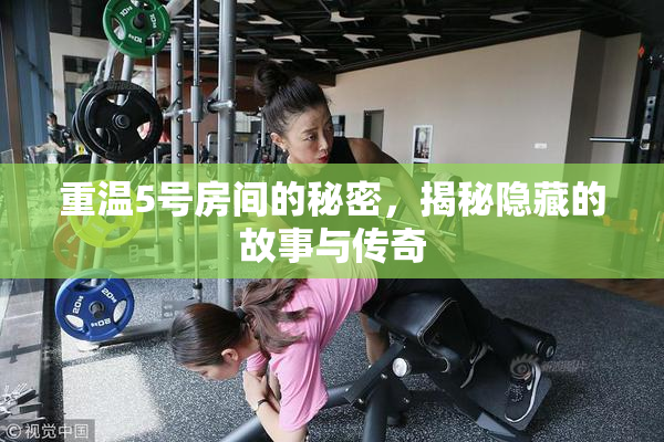 重温5号房间的秘密，揭秘隐藏的故事与传奇