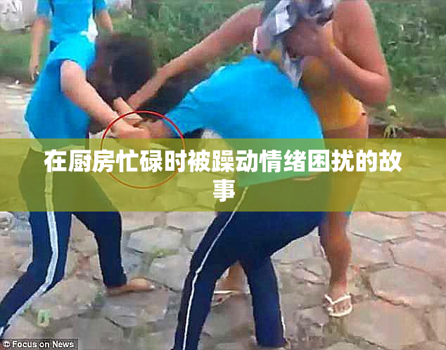 在厨房忙碌时被躁动情绪困扰的故事