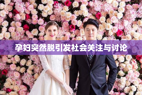 孕妇突然脱引发社会关注与讨论