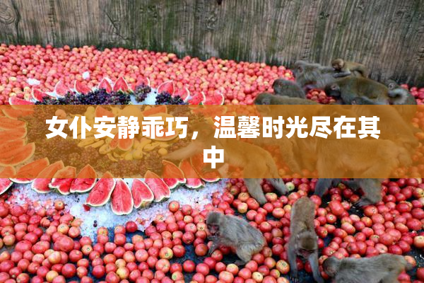 女仆安静乖巧，温馨时光尽在其中
