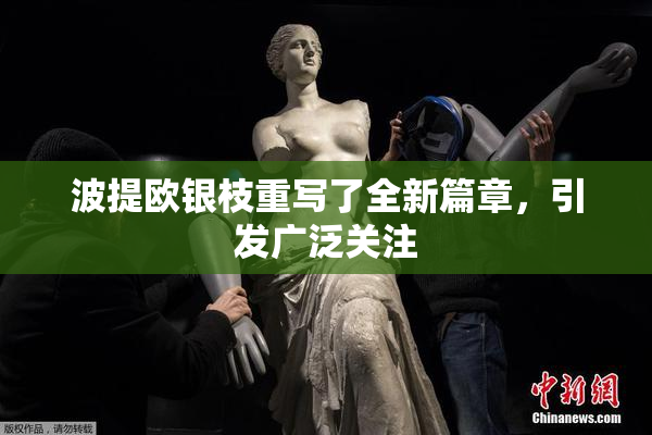 波提欧银枝重写了全新篇章，引发广泛关注
