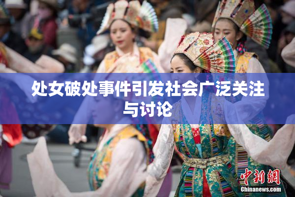 处女破处事件引发社会广泛关注与讨论