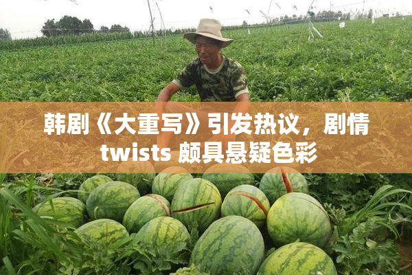 韩剧《大重写》引发热议，剧情 twists 颇具悬疑色彩