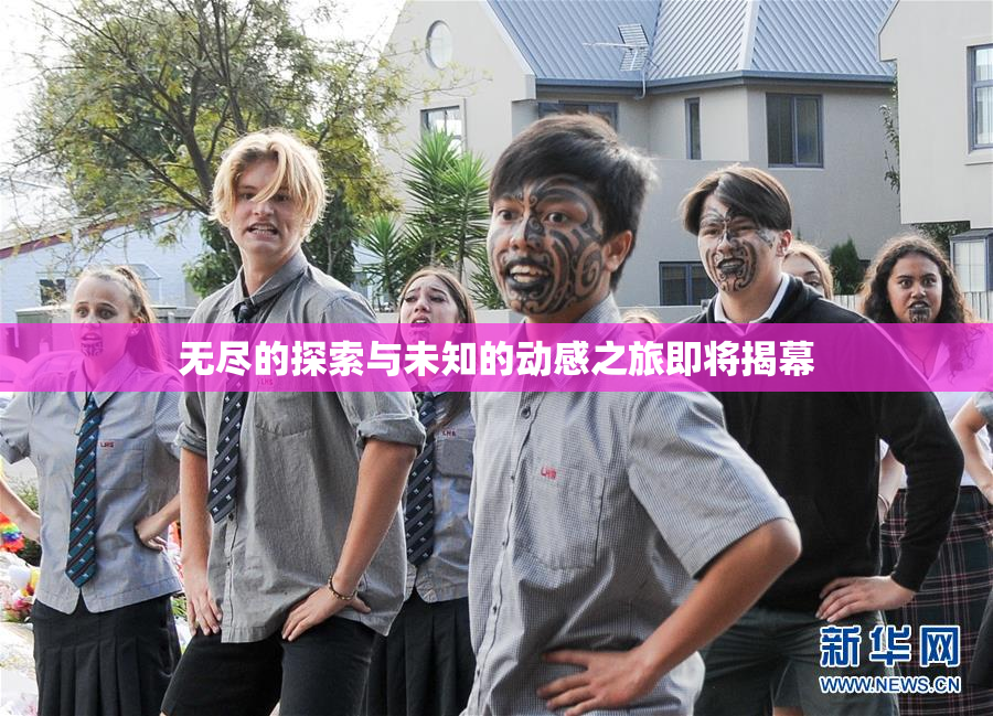 无尽的探索与未知的动感之旅即将揭幕
