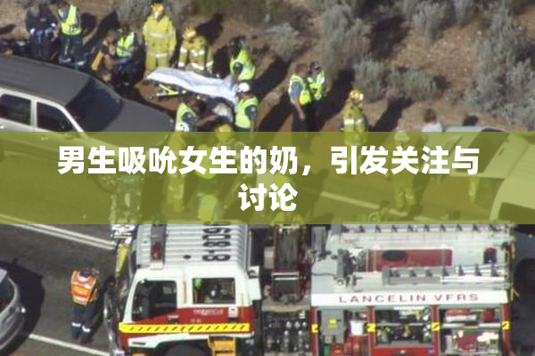 男生吸吮女生的奶，引发关注与讨论