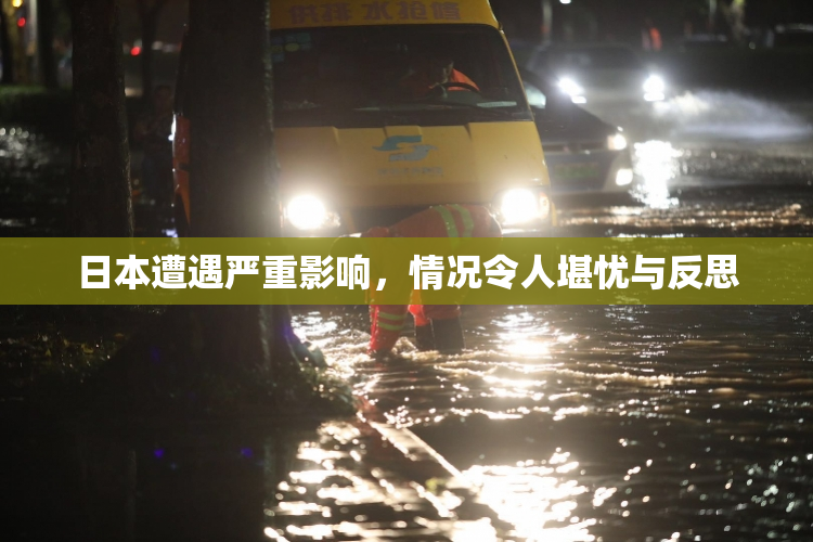 日本遭遇严重影响，情况令人堪忧与反思
