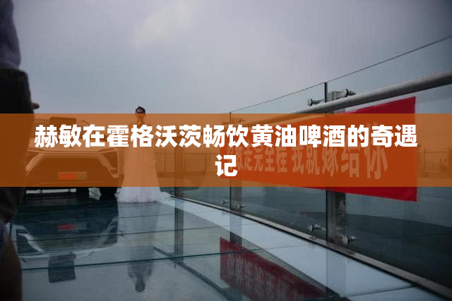 赫敏在霍格沃茨畅饮黄油啤酒的奇遇记