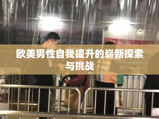 欧美男性自我提升的崭新探索与挑战