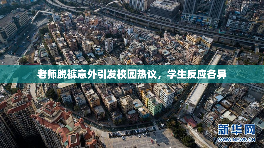 老师脱裤意外引发校园热议，学生反应各异