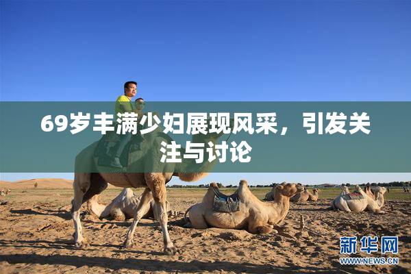 69岁丰满少妇展现风采，引发关注与讨论