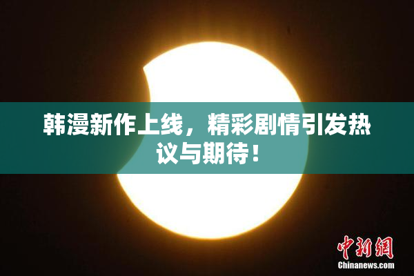韩漫新作上线，精彩剧情引发热议与期待！