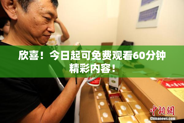 欣喜！今日起可免费观看60分钟精彩内容！