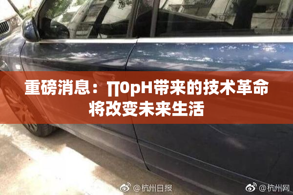 重磅消息：∏0pH带来的技术革命将改变未来生活