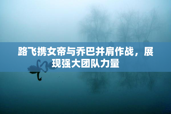 路飞携女帝与乔巴并肩作战，展现强大团队力量