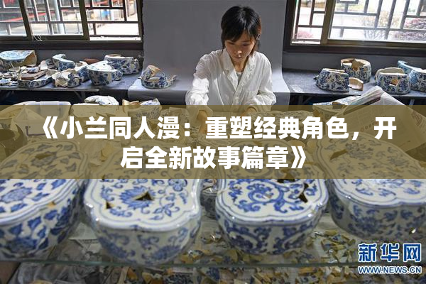 《小兰同人漫：重塑经典角色，开启全新故事篇章》