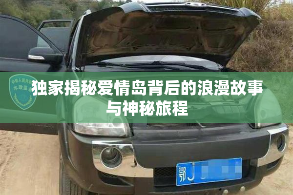 独家揭秘爱情岛背后的浪漫故事与神秘旅程