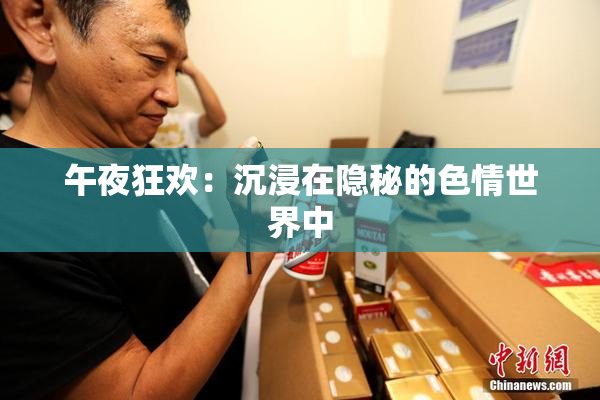 午夜狂欢：沉浸在隐秘的色情世界中
