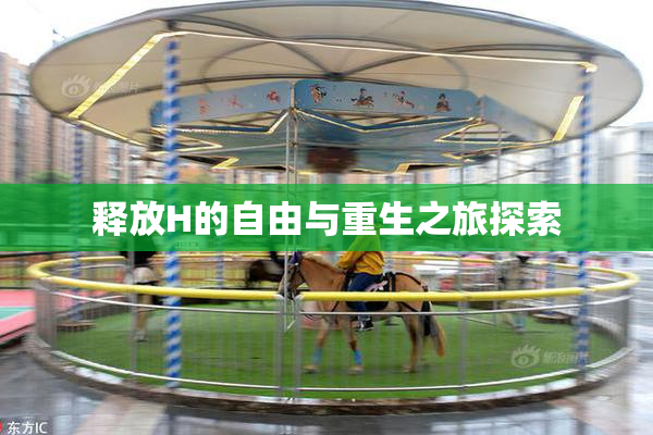 释放H的自由与重生之旅探索