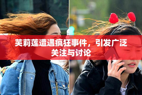 芙莉莲遭遇疯狂事件，引发广泛关注与讨论