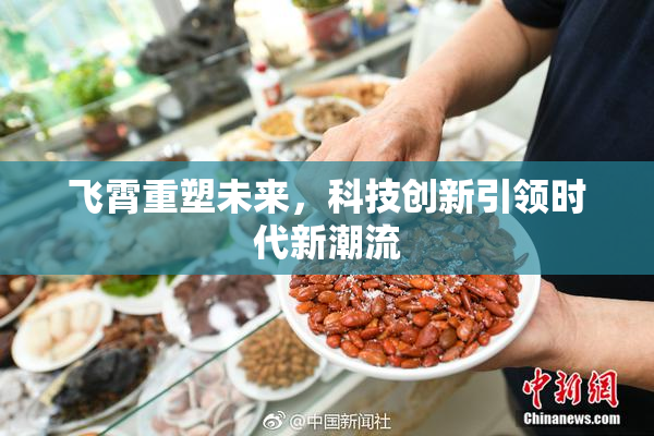 飞霄重塑未来，科技创新引领时代新潮流