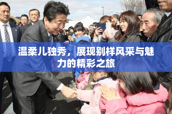 温柔儿独秀，展现别样风采与魅力的精彩之旅
