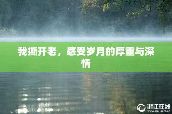 我撕开老，感受岁月的厚重与深情